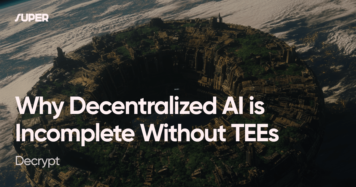 Why Decentralized AI is Incomplete Without TEEs